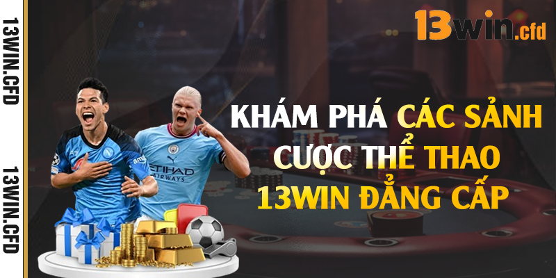 Thể Thao 13Win - Trải Nghiệm Những Trận Đấu Kịch Tính 2 Khám phá các sảnh cược thể thao 13Win đẳng cấp