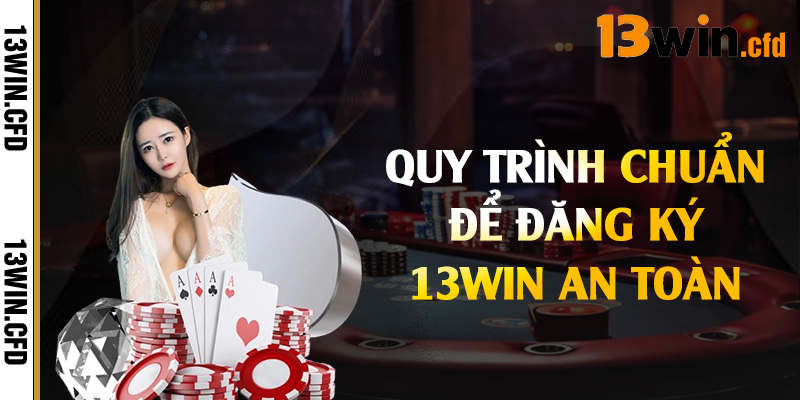Đăng Ký 13Win - Quy Trình Thực Hiện An Toàn & Nhanh Chóng 2 Quy trình chuẩn để đăng ký 13Win an toàn