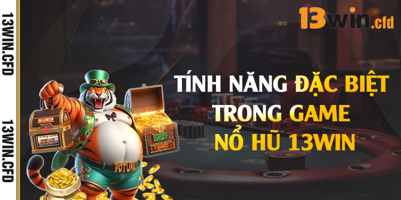 Nổ Hũ 13Win - Game Slot Đổi Thưởng Hot Nhất 2025 2 Tính năng đặc biệt trong game nổ hũ 13Win