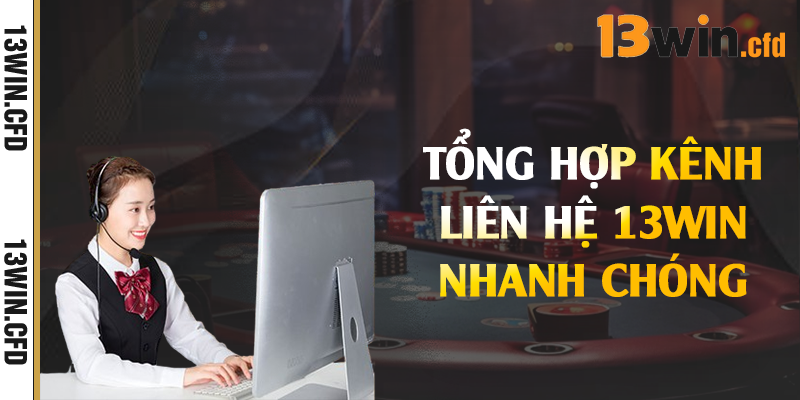 Liên Hệ 13Win – Tổng Đài Hỗ Trợ Giải Đáp Nhanh Chóng 24/7 1 Tổng hợp kênh liên hệ 13Win nhanh chóng